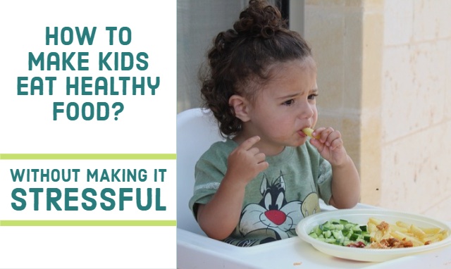 How to make kids eat healthy food (without making it stressful)?