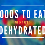 Foods to eat when you're dehydrated